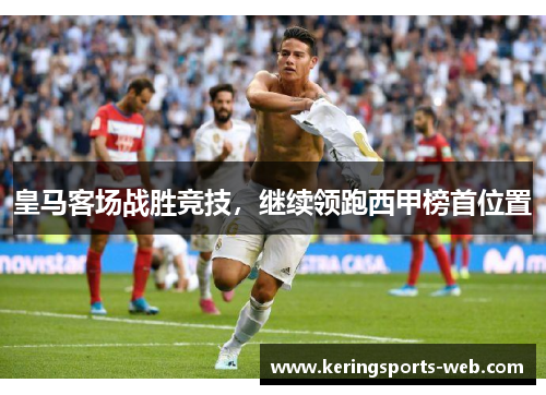 皇马客场战胜竞技，继续领跑西甲榜首位置