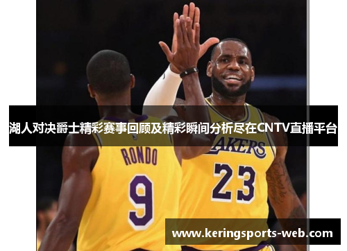 湖人对决爵士精彩赛事回顾及精彩瞬间分析尽在CNTV直播平台